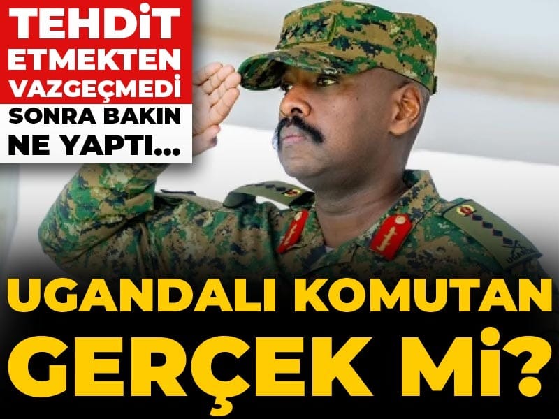 Ugandalı komutan gerçek mi? Tehdit etmekten vazgeçmedi sonra bakın ne yaptı