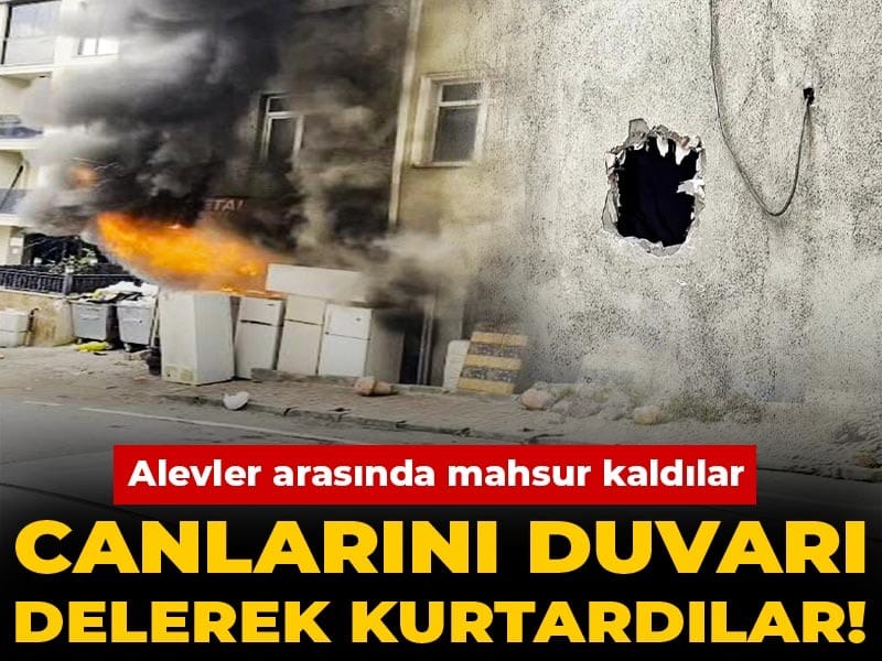 Alevler arasında mahsur kaldılar: Canlarını duvarı delerek kurtardılar!