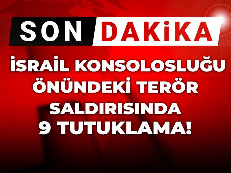 Son dakika | İsrail Konsolosluğu önündeki terör saldırısında 9 tutuklama!