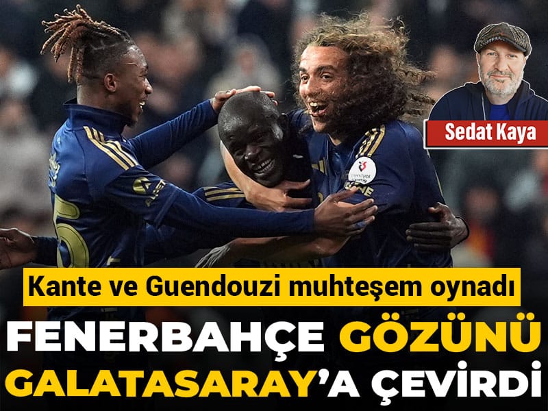 Fenerbahçe gözünü Galatasaray'a çevirdi: Kante ve Guendouzi mucizesi