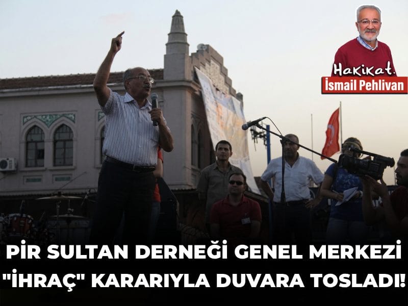 Pir Sultan Derneği Genel Merkezi "İhraç" kararıyla duvara tosladı!