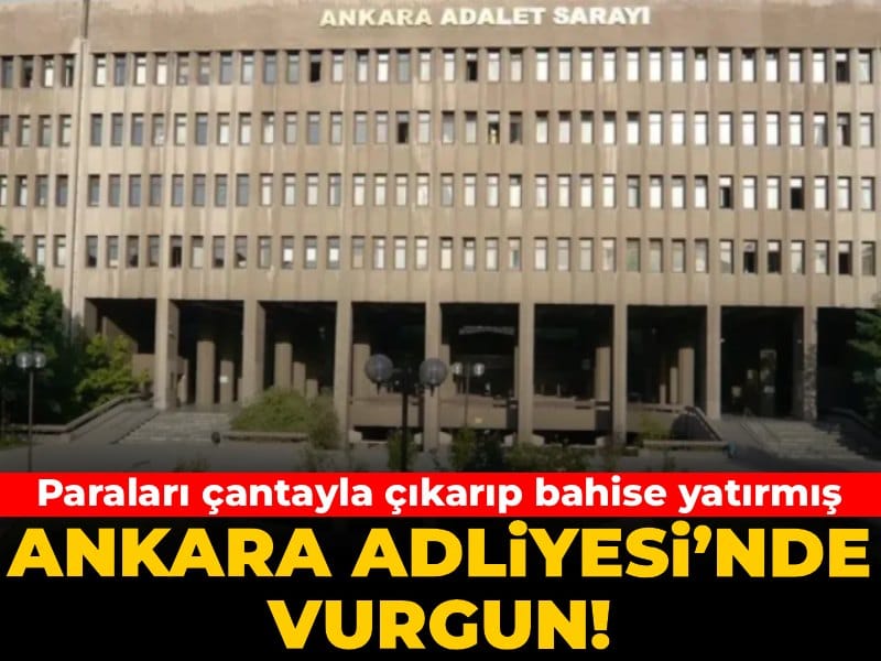 Ankara Adliyesi’nde vurgun! Paraları çantayla çıkarıp bahise yatırmış