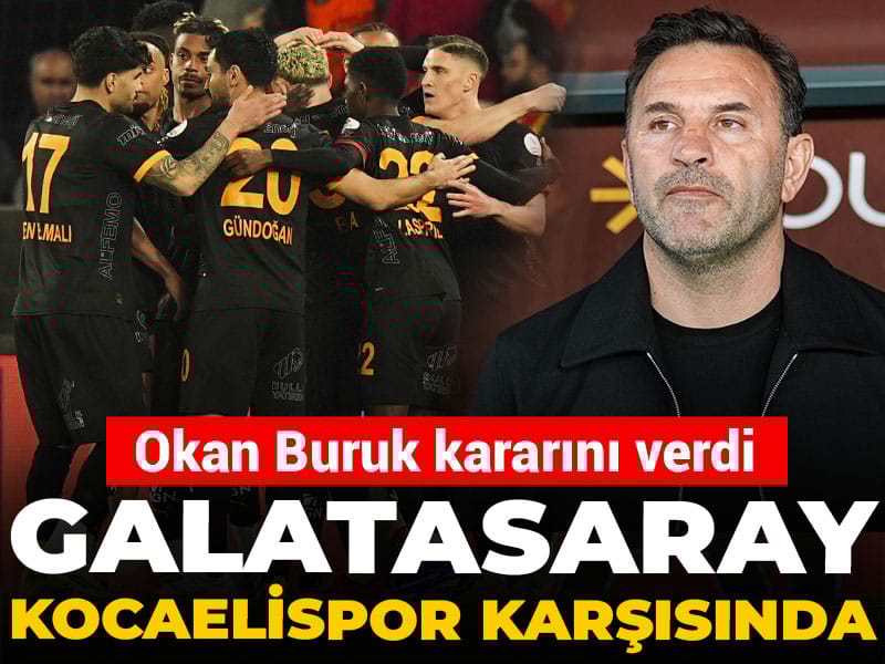 Galatasaray Kocaelispor karşısında: Okan Buruk kararını verdi