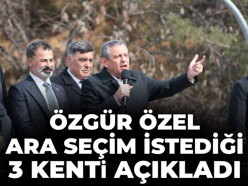 Özgür Özel ara seçim istediği 3 kenti açıkladı