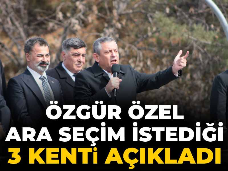 Özgür Özel ara seçim istediği 3 kenti açıkladı
