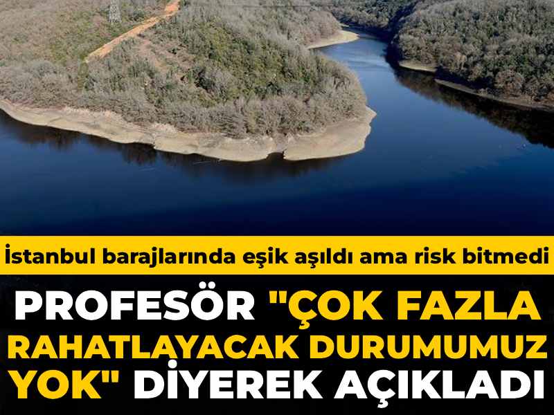 İstanbul barajlarında eşik aşıldı ama risk bitmedi: Profesör "Çok fazla rahatlayacak durumumuz yok" diyerek açıkladı