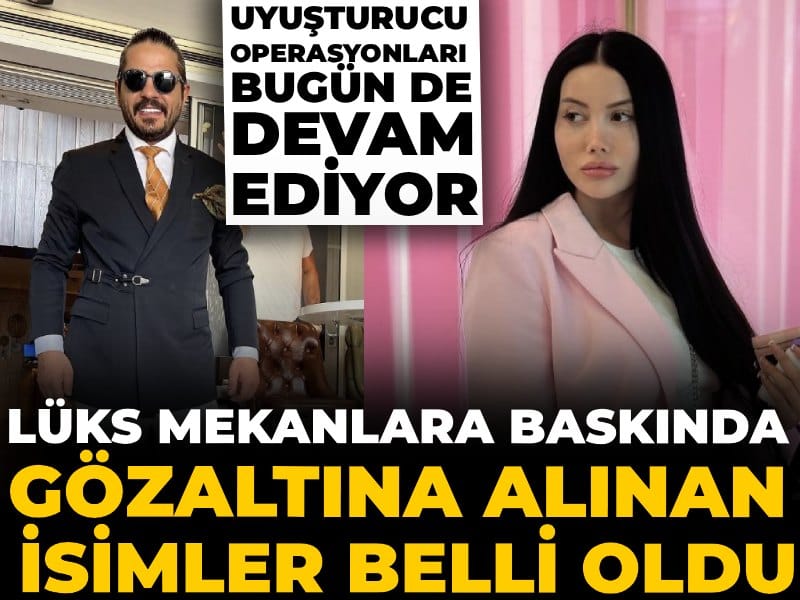 Son dakika | Ünlülere gece yarısı uyuşturucu operasyonunda gözaltına alınan isimler belli oldu