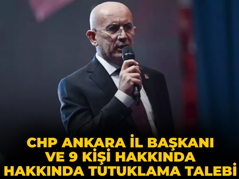 Son dakika | CHP Ankara İl Başkanı hakkında tutuklama talebi