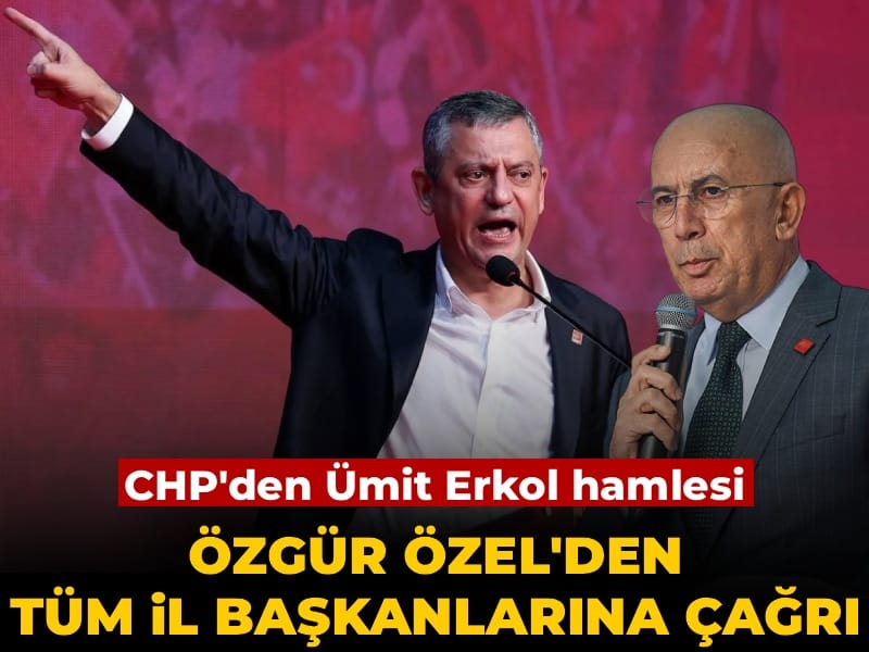 Son Dakika | CHP'den Ümit Erkol hamlesi! Özgür Özel'den tüm il başkanlarına çağrı