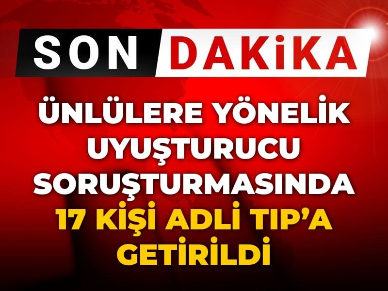 Son Dakika | Ünlülere yönelik uyuşturucu soruşturmasında 17 kişi Adli Tıp'a getirildi