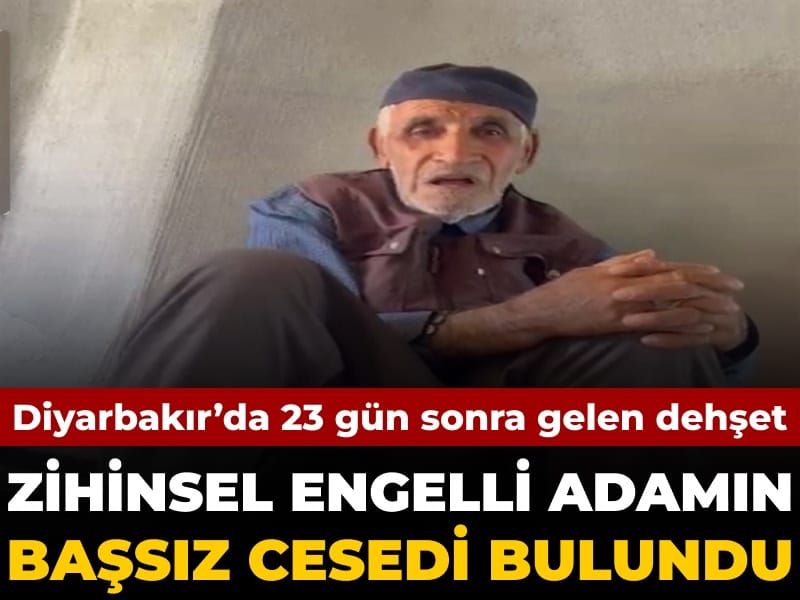 Diyarbakır’da zihinsel engelli adamın başsız cesedi bulundu