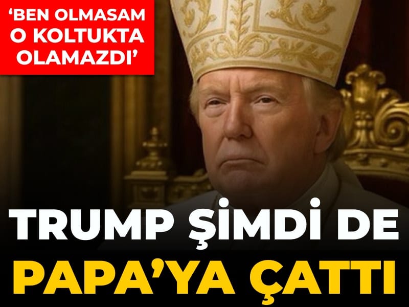 Trump şimdi de Papa'ya çattı