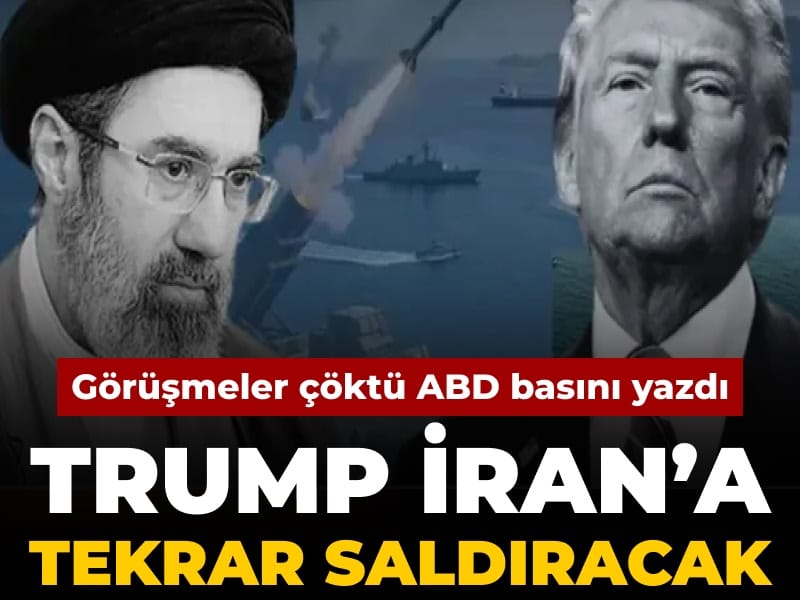 Görüşmeler çöktü Trump tekrar İran'a saldırı hazırlığına başladı