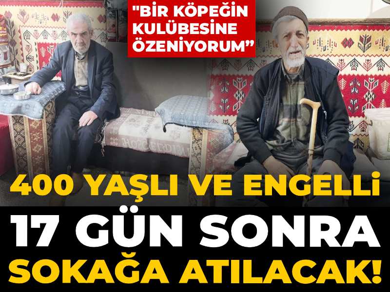 400 yaşlı ve engelli 17 gün sonra sokağa atılacak!