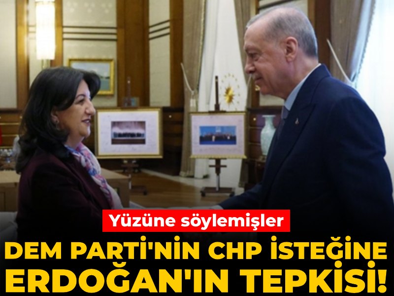 DEM Parti'nin CHP isteğine Erdoğan'ın tepkisi! Yüzüne söylemişler