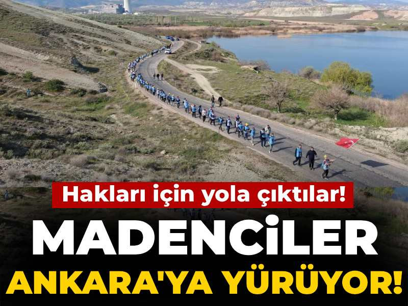 Madenciler Ankara'ya yürüyüş başlattı!