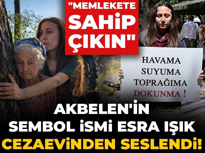 Akbelen'in sembol ismi Esra Işık cezaevinden seslendi! 