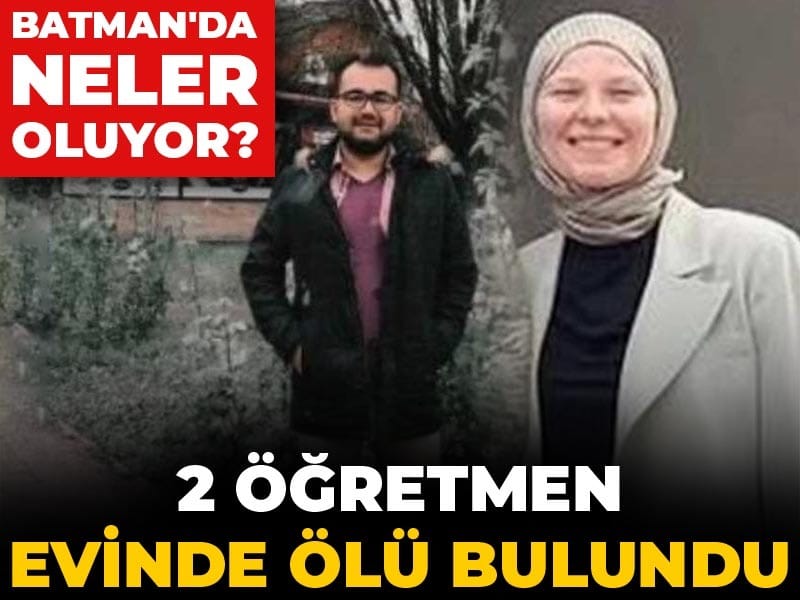 Batman'da neler oluyor? 2 öğretmen evinde ölü bulundu