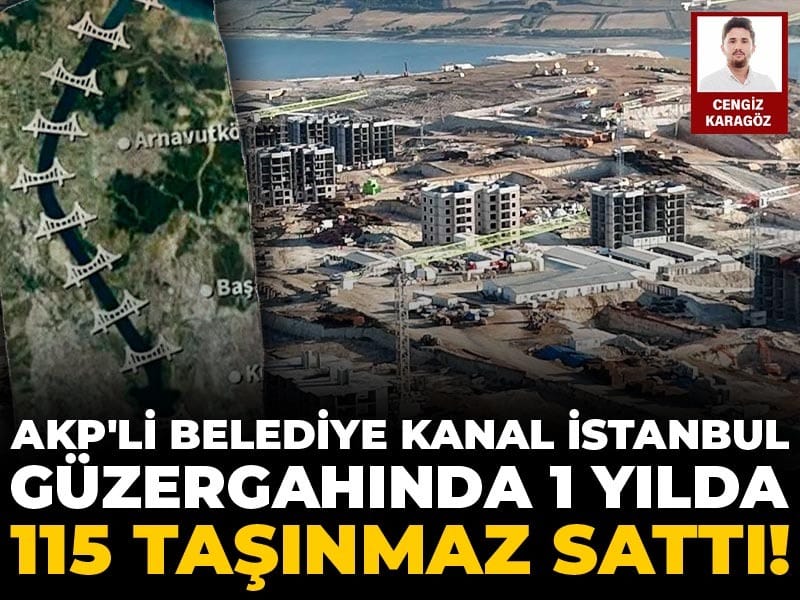 AKP'li belediye Kanal İstanbul güzergahında 1 yılda 115 taşınmaz sattı!