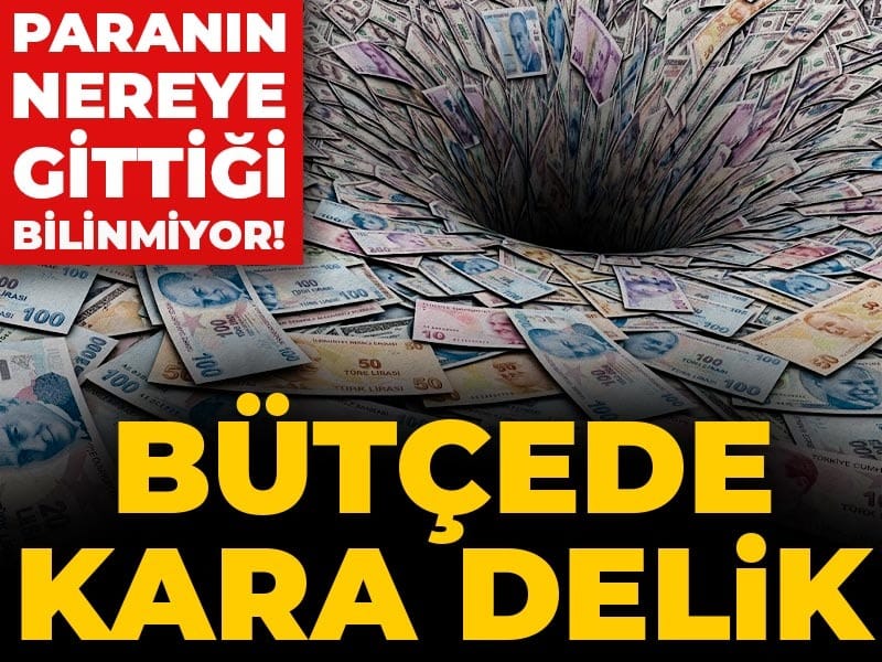 Bütçede kara delik: Paranın nereye gittiği bilinmiyor!