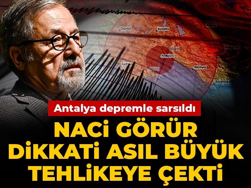 Antalya depremle sarsıldı Naci Görür dikkati asıl büyük tehlikeye çekti