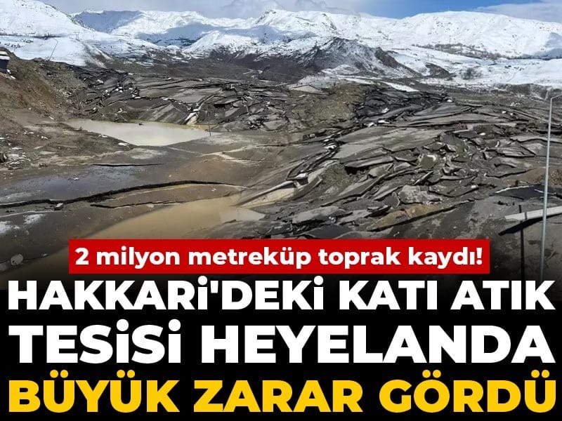 2 milyon metreküp toprak kaydı! Hakkari'deki katı atık tesisini heyelanda büyük zarar gördü
