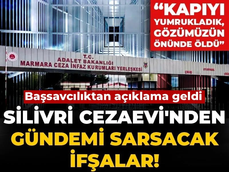 Silivri Cezaevi'nden gündemi sarsacak ifşalar! “Kapıyı yumrukladık, gözümüzün önünde öldü”
