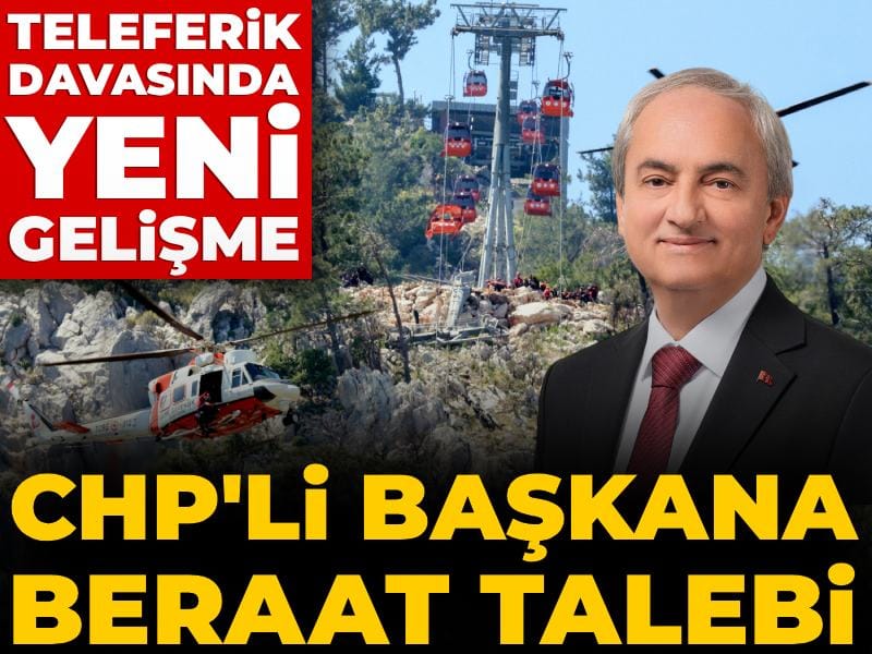 Antalya'daki teleferik kazası davasında yeni gelişme: CHP'li başkana beraat talebi