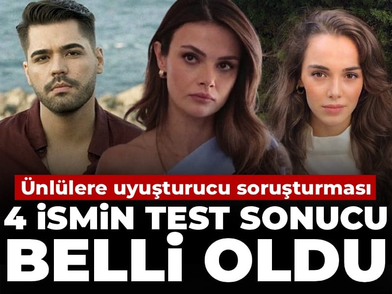 Ünlülere uyuşturucu soruşturması: 4 ismin test sonucu belli oldu