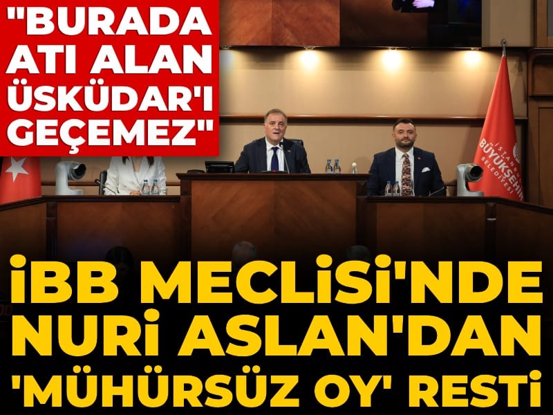 İBB Meclisi’nde Nuri Aslan'dan 'mühürsüz oy' resti: Burada atı alan Üsküdar’ı geçemez