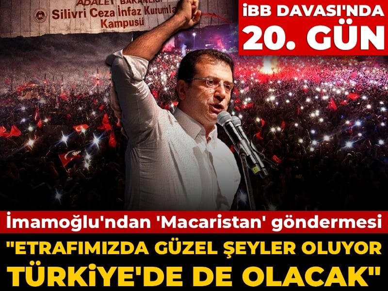 İBB Davası'nda 20. gün! İmamoğlu'ndan 'Macaristan' göndermesi: Etrafımızda güzel şeyler oluyor Türkiye'de de olacak