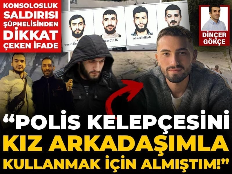 Konsolosluk saldırısı soruşturmasında ilginç ifade: Polis kelepçesini kız arkadaşımla kullanacaktım!