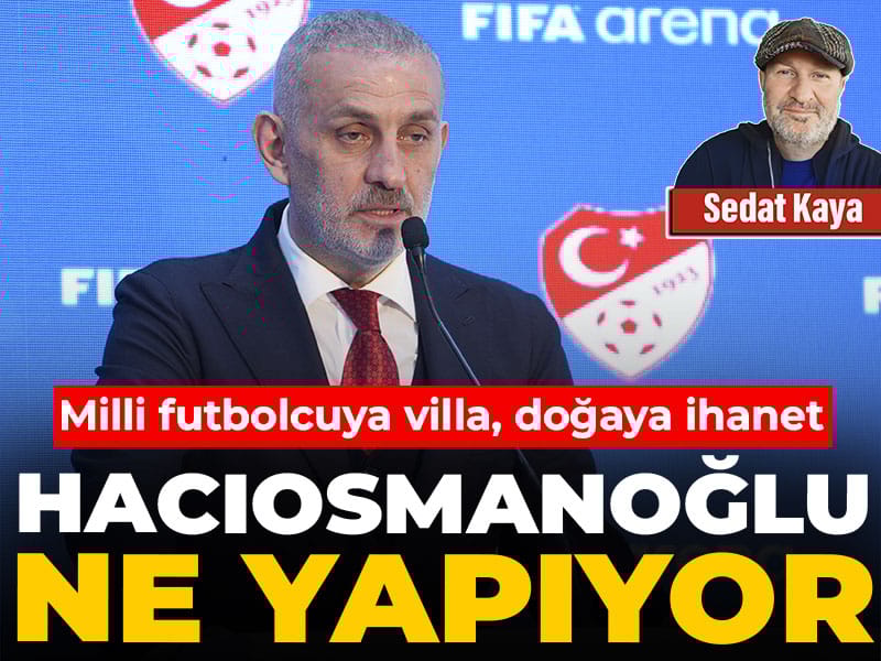 Hacıosmanoğlu ne yapıyor? Milli futbolcuya villa, doğaya ihanet