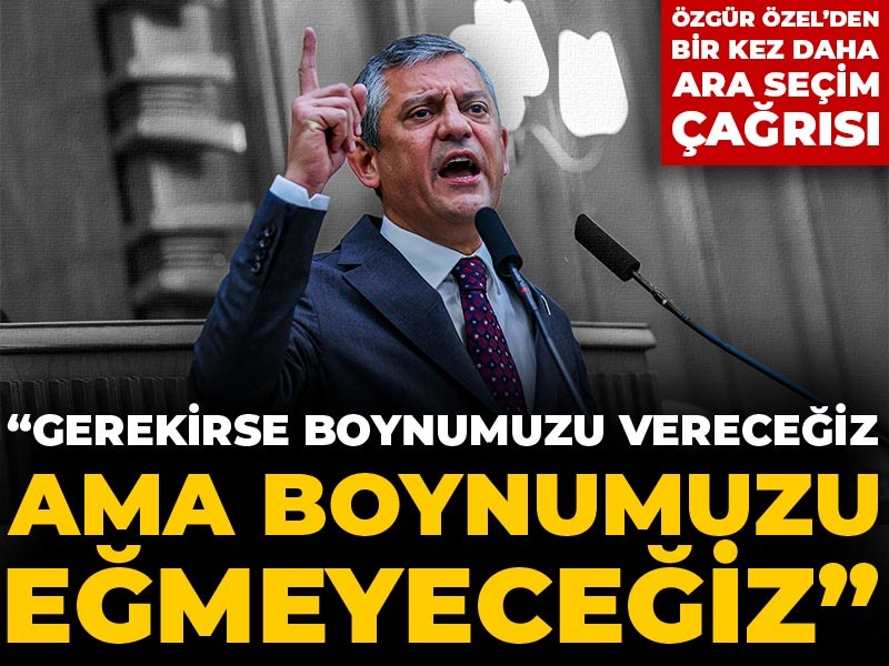 CHP Lideri Özgür Özel: Gerekirse boynumuzu vereceğiz ama bunlara boyun eğmeyeceğiz