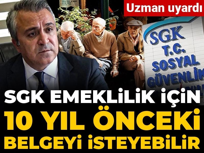 Uzman uyardı: SGK emeklilik için 10 yıl önceki belgeyi isteyebilir
