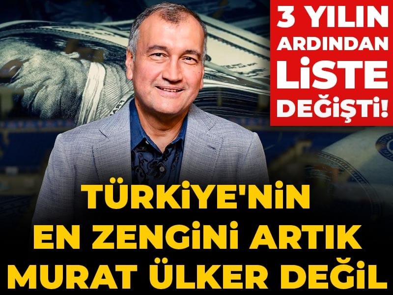 3 yılın ardından liste değişti! Türkiye'nin en zengini artık Murat Ülker değil