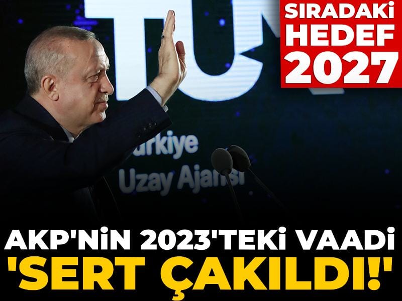 AKP'nin 2023'teki vaadi 'sert çakıldı!' Sıradaki hedef 2027...