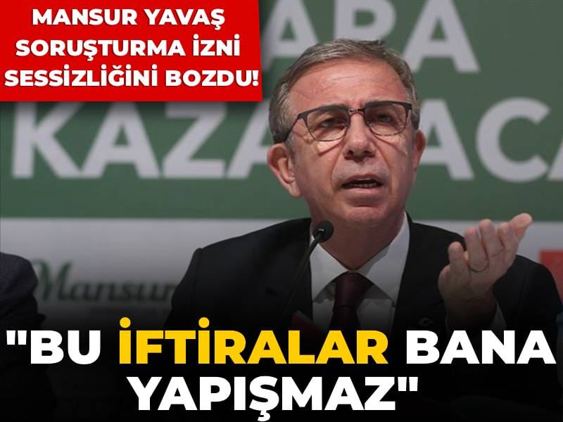 Mansur Yavaş soruşturma izni sessizliğini bozdu! "Bu iftiralar bana yapışmaz"