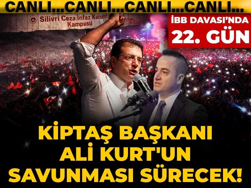 İBB Davası'nda 22. gün! KİPTAŞ Başkanı Ali Kurt'un savunması sürecek!