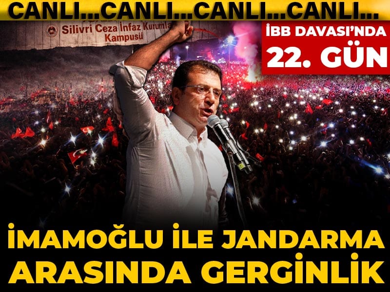 İBB Davası'nda 22. gün! İmamoğlu ile jandarma arasında gerginlik çıktı