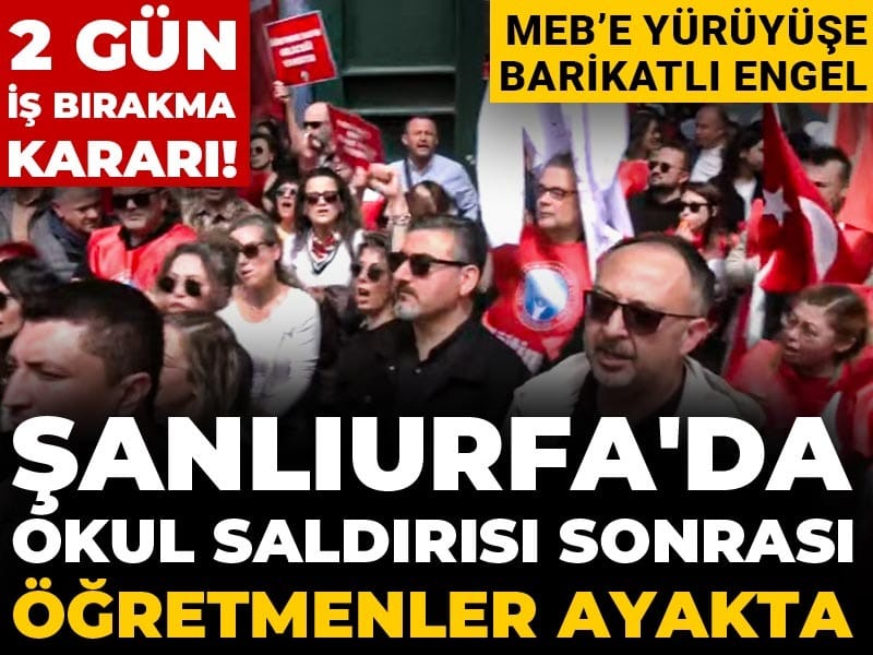 Şanlıurfa'daki okul saldırısı sonrası öğretmenler ayakta: MEB’e yürüyorlar!