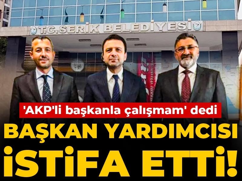 Son dakika | 'AKP'li başkanla çalışmam' dedi: Başkan Yardımcısı istifa etti!