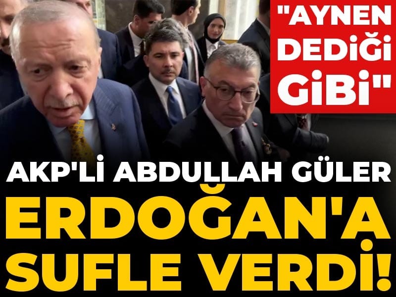 AKP'li Abdullah Güler Erdoğan'a sufle verdi! "Aynen dediği gibi"
