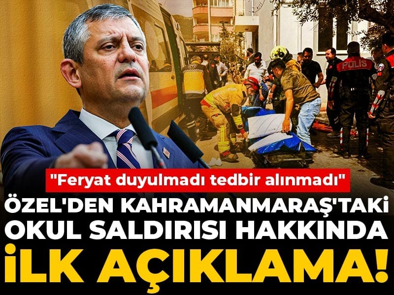 Son Dakika | Özgür Özel'den Kahramanmaraş'taki okul saldırısı hakkında ilk açıklama! "Feryat duyulmadı tedbir alınmadı"