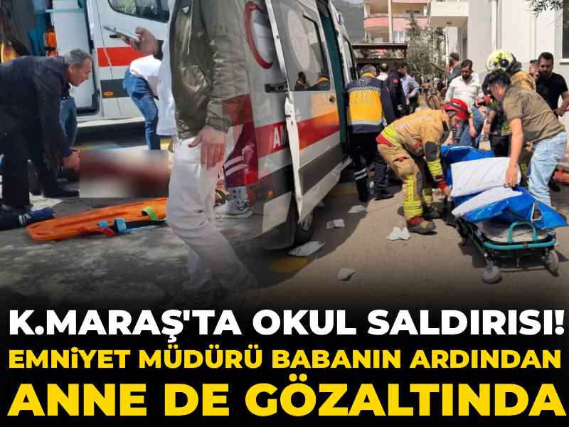 Son dakika | Kahramanmaraş'taki okul saldırısı! Emniyet müdürü babanın ardından anne de gözaltında