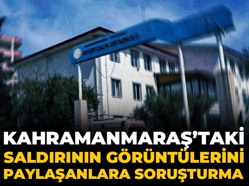 Son Dakika | Kahramanmaraş’taki saldırının görüntülerini paylaşanlara soruşturma