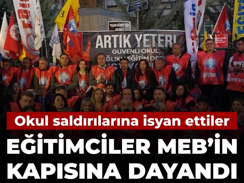 Okul saldırılarına isyan ettiler: Eğitimciler MEB’in kapısına dayandı