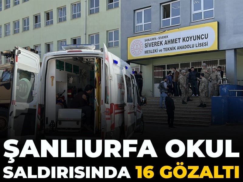 Son Dakika | Şanlıurfa okul saldırısı soruşturmasında 16 gözaltı