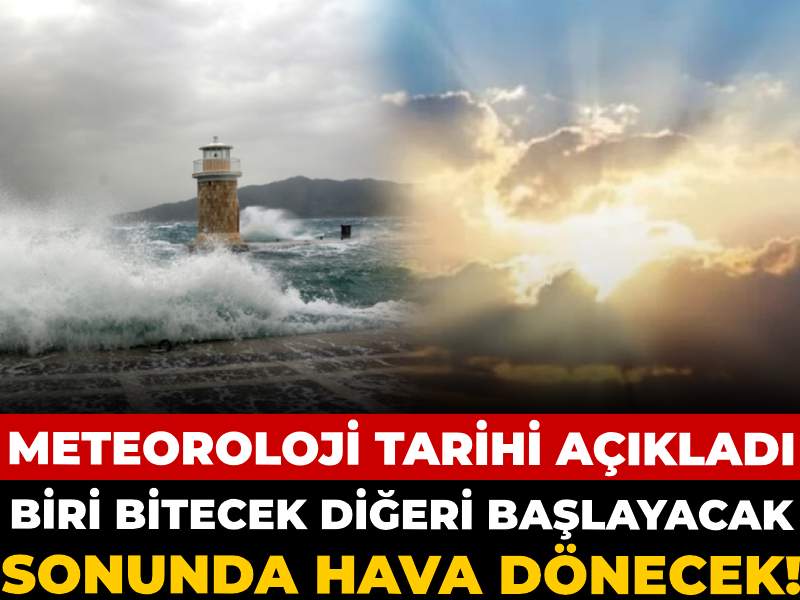 Biri bitecek diğeri başlayacak sonunda hava dönecek! Meteoroloji tarihi açıkladı