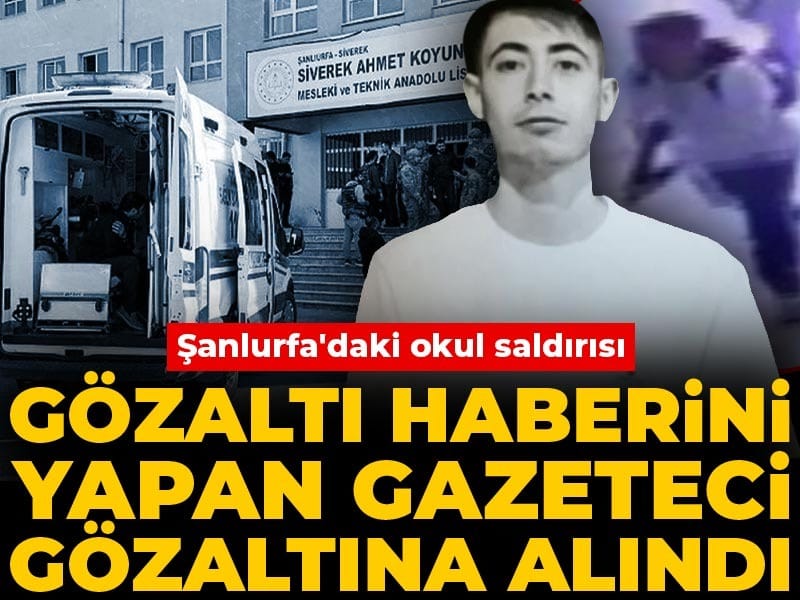 Şanlıurfa'daki okul saldırısında 'gözaltı' haberini yapan gazeteci gözaltına alındı!